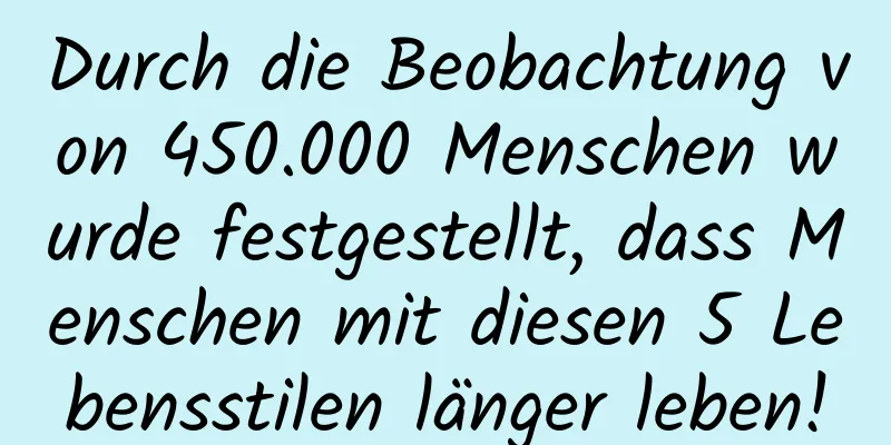 Durch die Beobachtung von 450.000 Menschen wurde festgestellt, dass Menschen mit diesen 5 Lebensstilen länger leben!