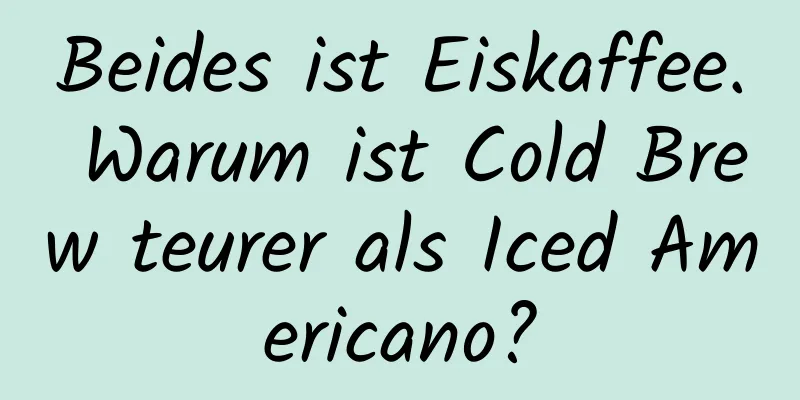 Beides ist Eiskaffee. Warum ist Cold Brew teurer als Iced Americano?