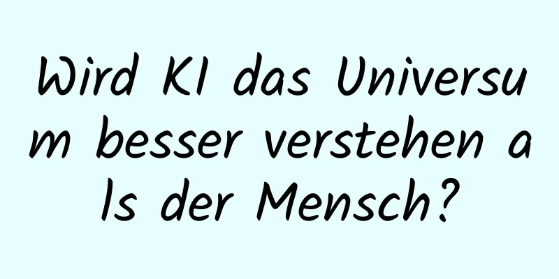 Wird KI das Universum besser verstehen als der Mensch?