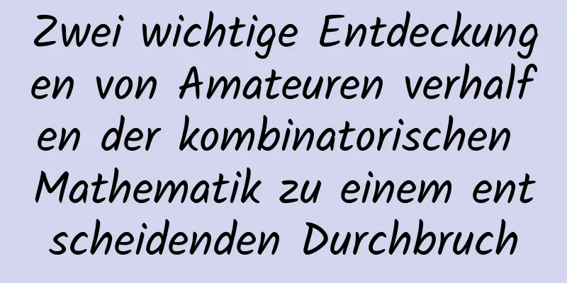 Zwei wichtige Entdeckungen von Amateuren verhalfen der kombinatorischen Mathematik zu einem entscheidenden Durchbruch
