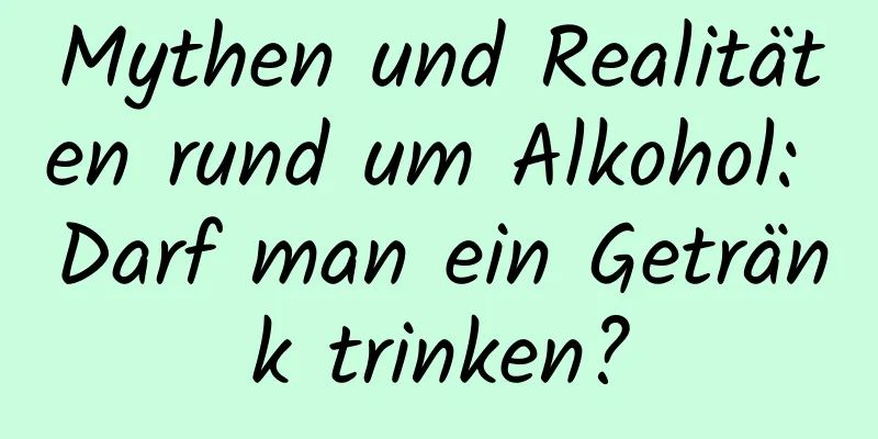 Mythen und Realitäten rund um Alkohol: Darf man ein Getränk trinken?