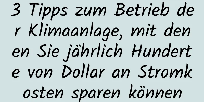3 Tipps zum Betrieb der Klimaanlage, mit denen Sie jährlich Hunderte von Dollar an Stromkosten sparen können
