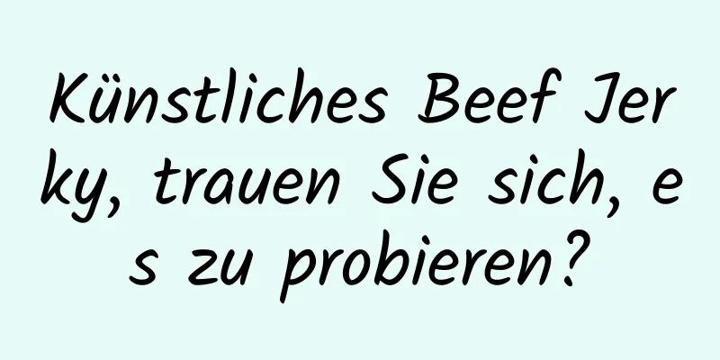 Künstliches Beef Jerky, trauen Sie sich, es zu probieren?