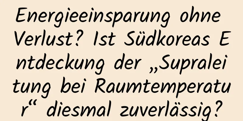 Energieeinsparung ohne Verlust? Ist Südkoreas Entdeckung der „Supraleitung bei Raumtemperatur“ diesmal zuverlässig?