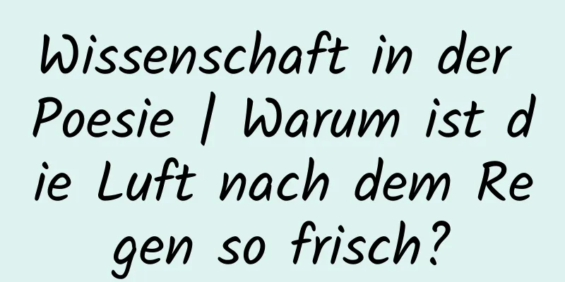 Wissenschaft in der Poesie | Warum ist die Luft nach dem Regen so frisch?