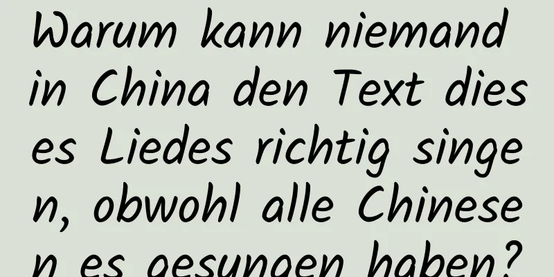 Warum kann niemand in China den Text dieses Liedes richtig singen, obwohl alle Chinesen es gesungen haben?