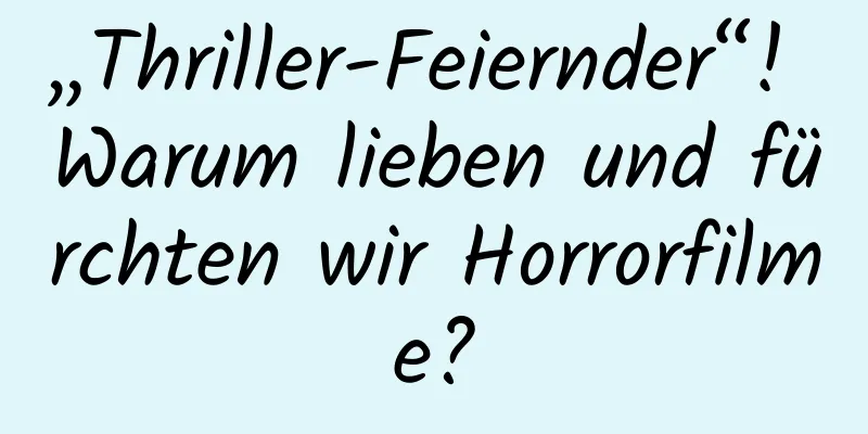 „Thriller-Feiernder“! Warum lieben und fürchten wir Horrorfilme?