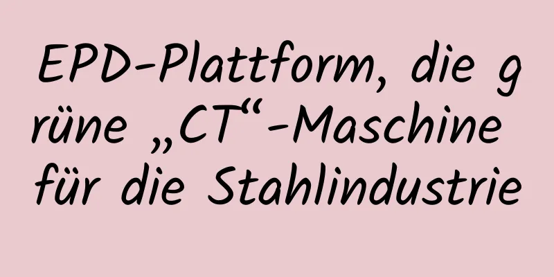 EPD-Plattform, die grüne „CT“-Maschine für die Stahlindustrie