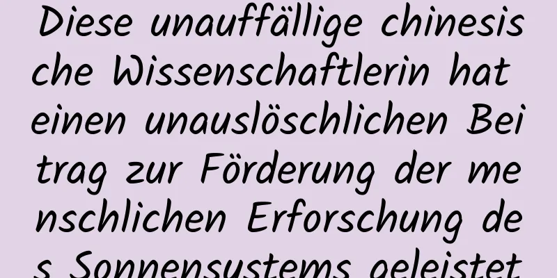 Diese unauffällige chinesische Wissenschaftlerin hat einen unauslöschlichen Beitrag zur Förderung der menschlichen Erforschung des Sonnensystems geleistet