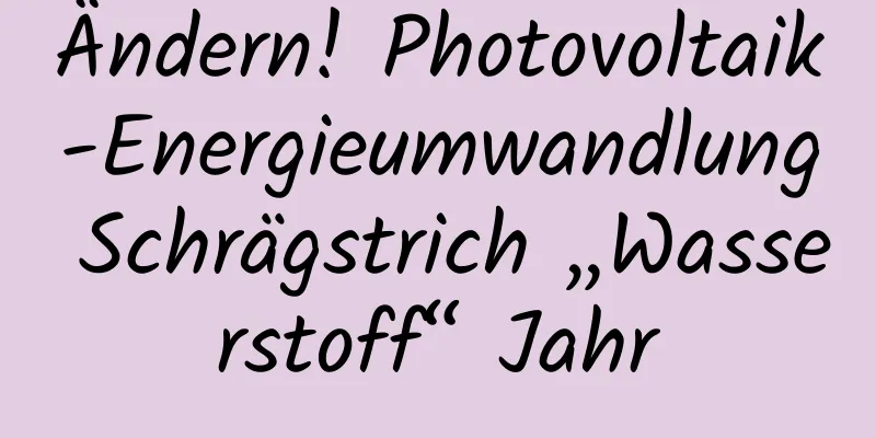 Ändern! Photovoltaik-Energieumwandlung Schrägstrich „Wasserstoff“ Jahr
