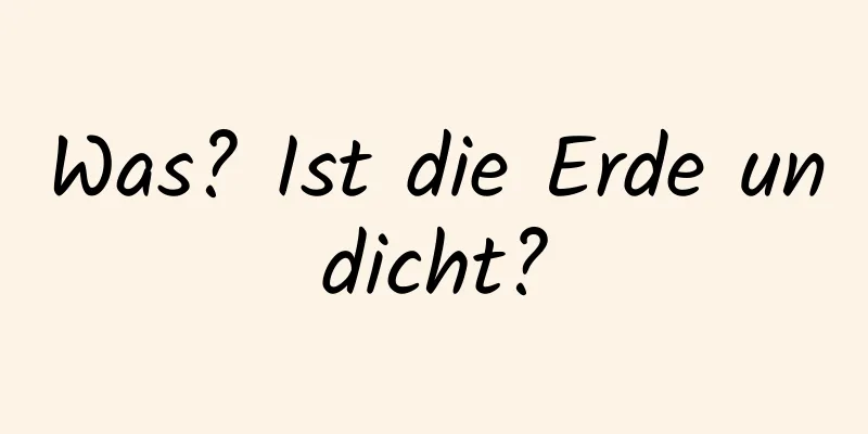 Was? Ist die Erde undicht?