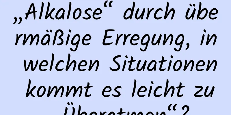 „Alkalose“ durch übermäßige Erregung, in welchen Situationen kommt es leicht zu „Überatmen“?