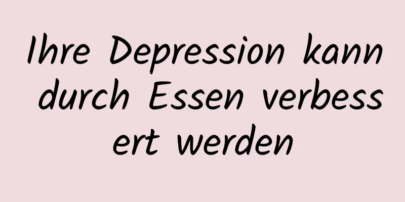 Ihre Depression kann durch Essen verbessert werden