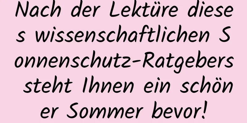 Nach der Lektüre dieses wissenschaftlichen Sonnenschutz-Ratgebers steht Ihnen ein schöner Sommer bevor!