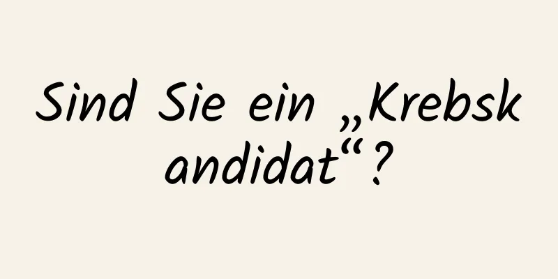 Sind Sie ein „Krebskandidat“?