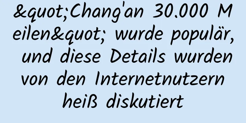 "Chang'an 30.000 Meilen" wurde populär, und diese Details wurden von den Internetnutzern heiß diskutiert