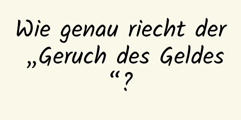 Wie genau riecht der „Geruch des Geldes“?