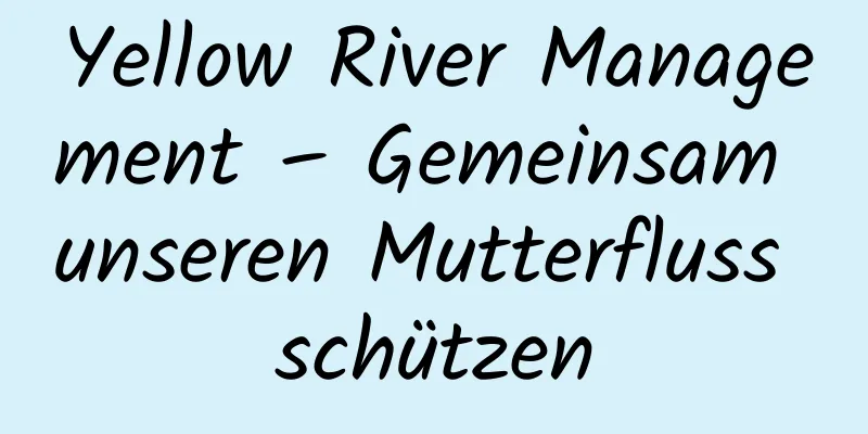 Yellow River Management – ​​Gemeinsam unseren Mutterfluss schützen