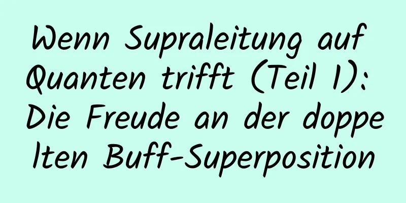 Wenn Supraleitung auf Quanten trifft (Teil 1): Die Freude an der doppelten Buff-Superposition