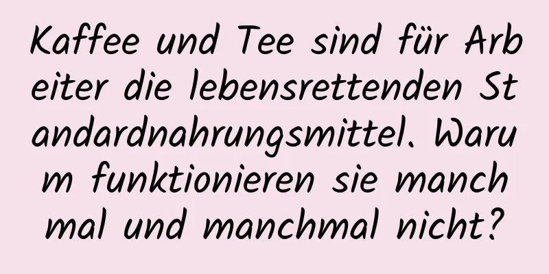 Kaffee und Tee sind für Arbeiter die lebensrettenden Standardnahrungsmittel. Warum funktionieren sie manchmal und manchmal nicht?