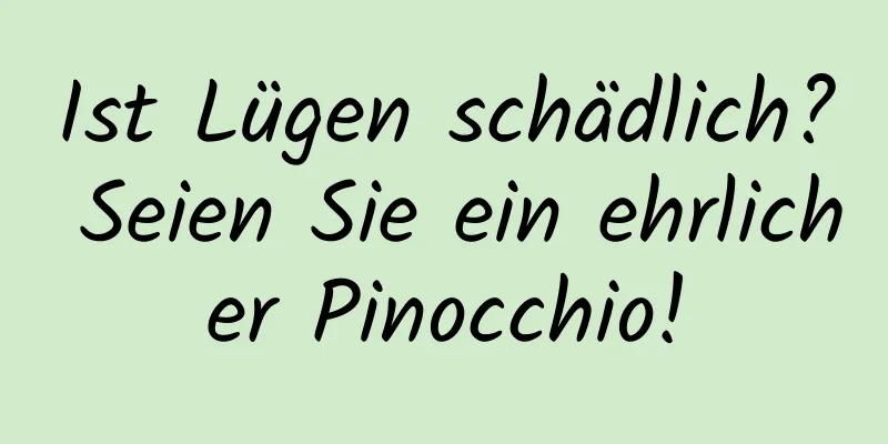 Ist Lügen schädlich? Seien Sie ein ehrlicher Pinocchio!