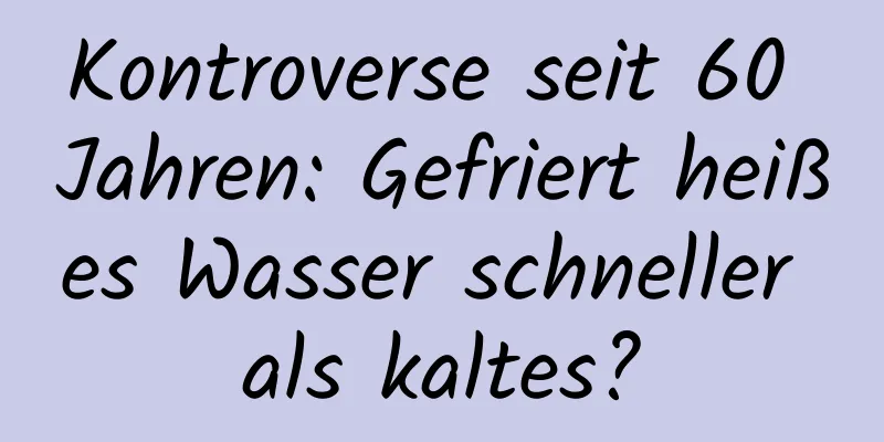 Kontroverse seit 60 Jahren: Gefriert heißes Wasser schneller als kaltes?