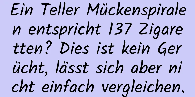 Ein Teller Mückenspiralen entspricht 137 Zigaretten? Dies ist kein Gerücht, lässt sich aber nicht einfach vergleichen.