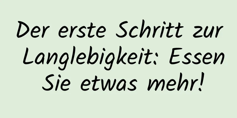 Der erste Schritt zur Langlebigkeit: Essen Sie etwas mehr!