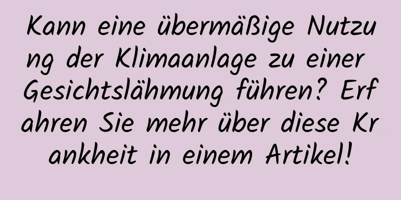 Kann eine übermäßige Nutzung der Klimaanlage zu einer Gesichtslähmung führen? Erfahren Sie mehr über diese Krankheit in einem Artikel!