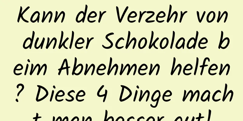 Kann der Verzehr von dunkler Schokolade beim Abnehmen helfen? Diese 4 Dinge macht man besser gut!