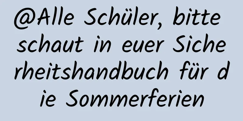 @Alle Schüler, bitte schaut in euer Sicherheitshandbuch für die Sommerferien