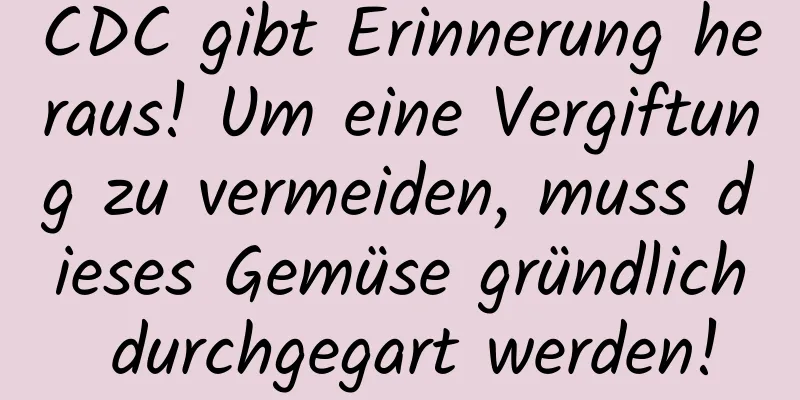 CDC gibt Erinnerung heraus! Um eine Vergiftung zu vermeiden, muss dieses Gemüse gründlich durchgegart werden!