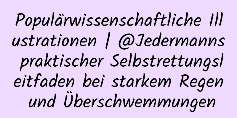 Populärwissenschaftliche Illustrationen | @Jedermanns praktischer Selbstrettungsleitfaden bei starkem Regen und Überschwemmungen
