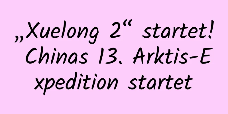 „Xuelong 2“ startet! Chinas 13. Arktis-Expedition startet