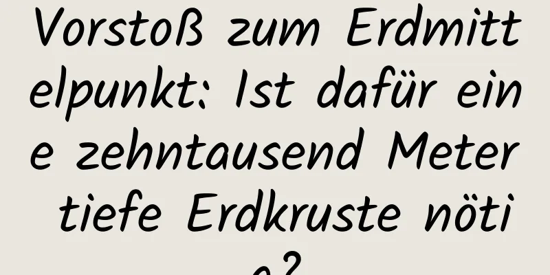 Vorstoß zum Erdmittelpunkt: Ist dafür eine zehntausend Meter tiefe Erdkruste nötig?