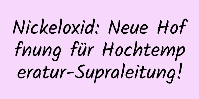 Nickeloxid: Neue Hoffnung für Hochtemperatur-Supraleitung!