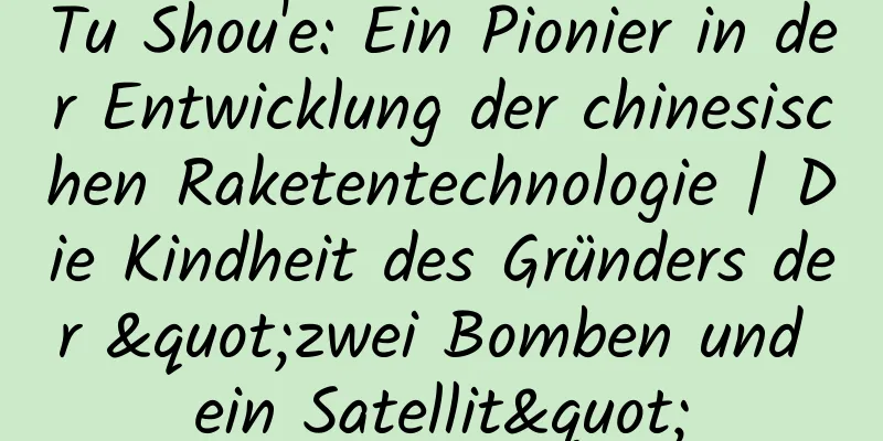 Tu Shou'e: Ein Pionier in der Entwicklung der chinesischen Raketentechnologie | Die Kindheit des Gründers der "zwei Bomben und ein Satellit"