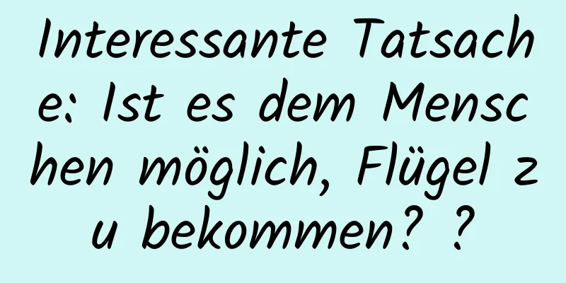 Interessante Tatsache: Ist es dem Menschen möglich, Flügel zu bekommen? ?