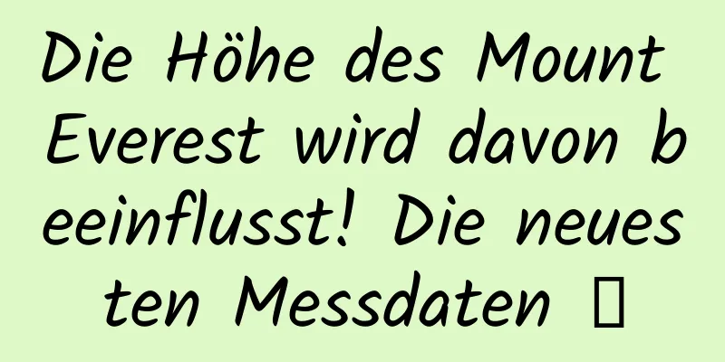 Die Höhe des Mount Everest wird davon beeinflusst! Die neuesten Messdaten →