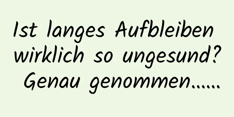 Ist langes Aufbleiben wirklich so ungesund? Genau genommen……