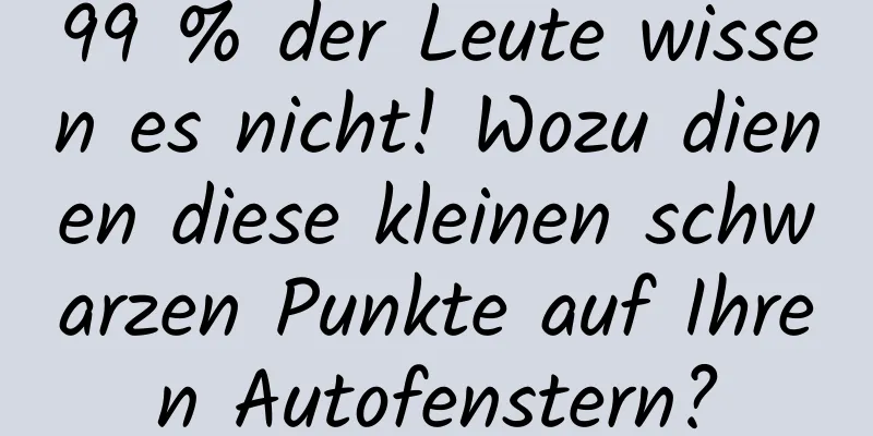 99 % der Leute wissen es nicht! Wozu dienen diese kleinen schwarzen Punkte auf Ihren Autofenstern?