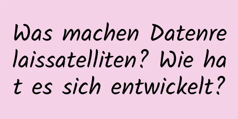 Was machen Datenrelaissatelliten? Wie hat es sich entwickelt?