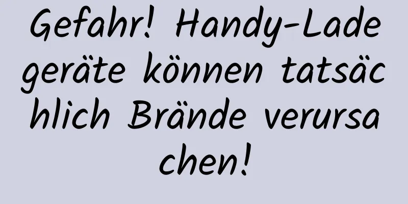 Gefahr! Handy-Ladegeräte können tatsächlich Brände verursachen!