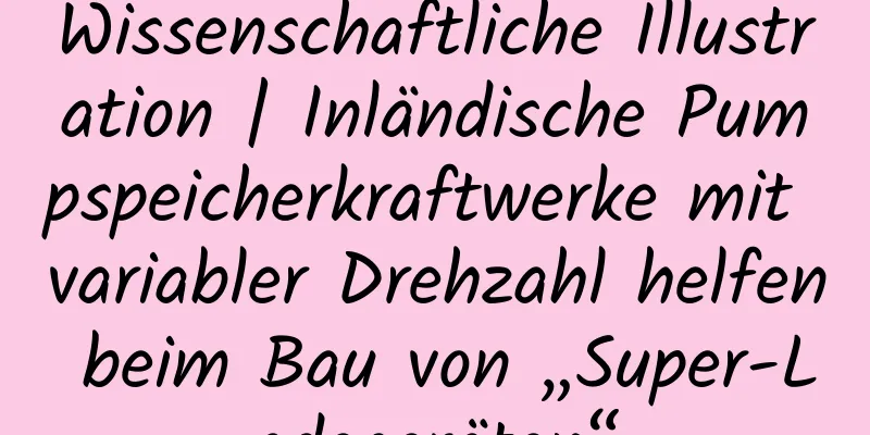Wissenschaftliche Illustration | Inländische Pumpspeicherkraftwerke mit variabler Drehzahl helfen beim Bau von „Super-Ladegeräten“
