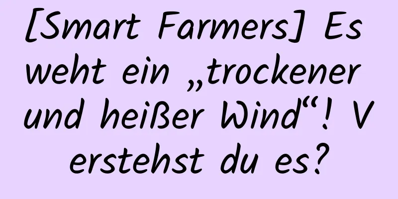 [Smart Farmers] Es weht ein „trockener und heißer Wind“! Verstehst du es?