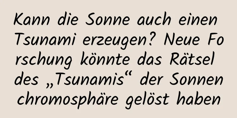 Kann die Sonne auch einen Tsunami erzeugen? Neue Forschung könnte das Rätsel des „Tsunamis“ der Sonnenchromosphäre gelöst haben