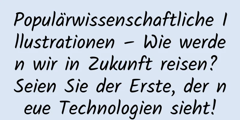 Populärwissenschaftliche Illustrationen – Wie werden wir in Zukunft reisen? Seien Sie der Erste, der neue Technologien sieht!