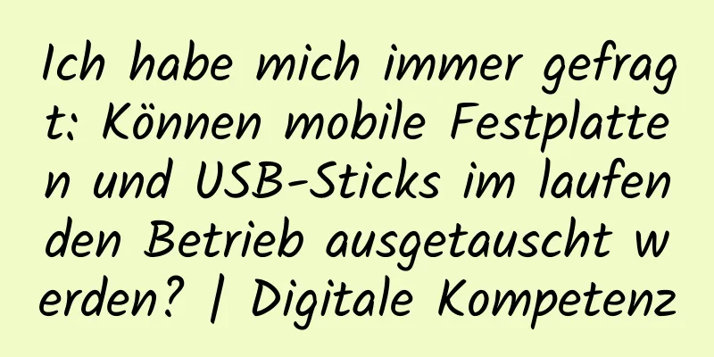 Ich habe mich immer gefragt: Können mobile Festplatten und USB-Sticks im laufenden Betrieb ausgetauscht werden? | Digitale Kompetenz