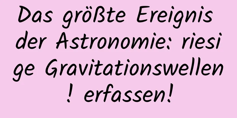 Das größte Ereignis der Astronomie: riesige Gravitationswellen! erfassen!