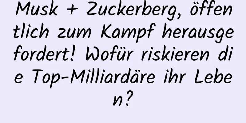 Musk + Zuckerberg, öffentlich zum Kampf herausgefordert! Wofür riskieren die Top-Milliardäre ihr Leben?